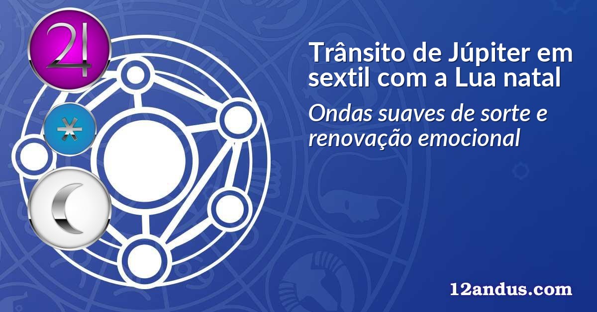 Trânsito de Júpiter em sextil com a Lua natal