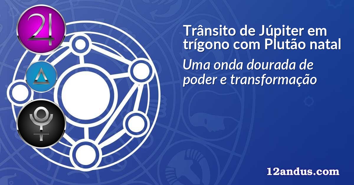 Trânsito de Júpiter em trígono com Plutão natal