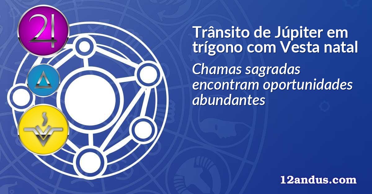 Trânsito de Júpiter em trígono com Vesta natal