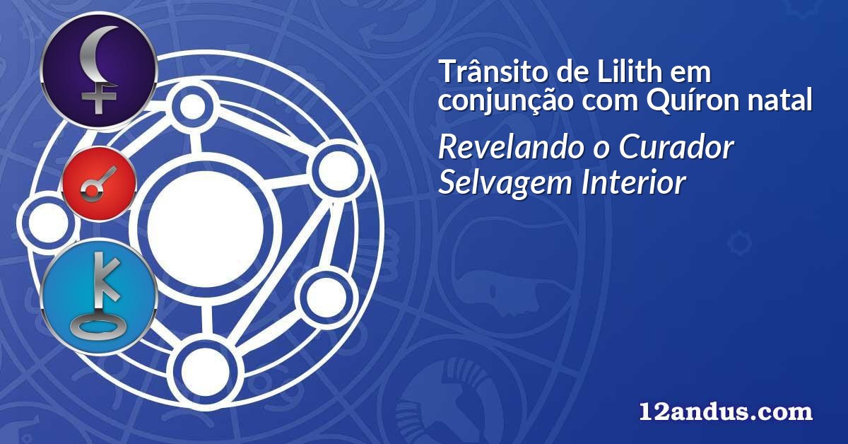 Trânsito de Lilith em conjunção com Quíron natal