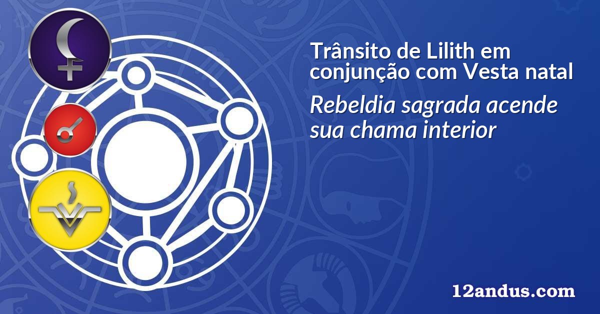 Trânsito de Lilith em conjunção com Vesta natal