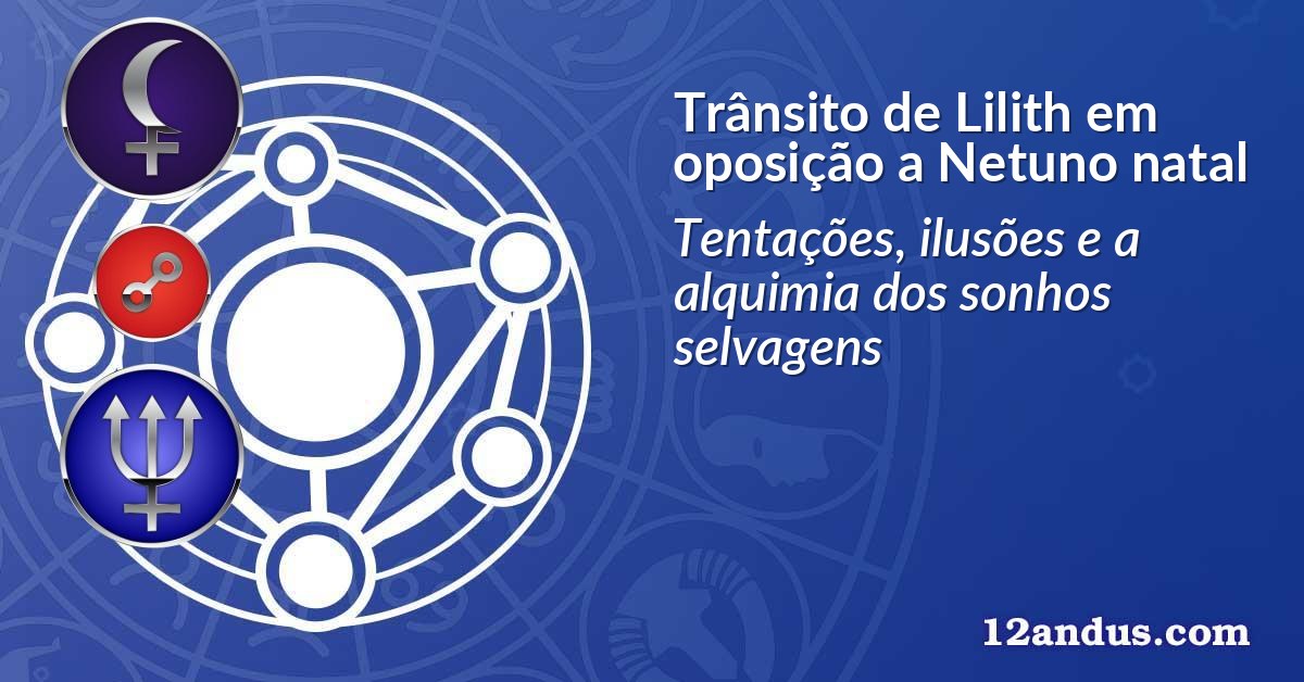 Trânsito de Lilith em oposição a Netuno natal