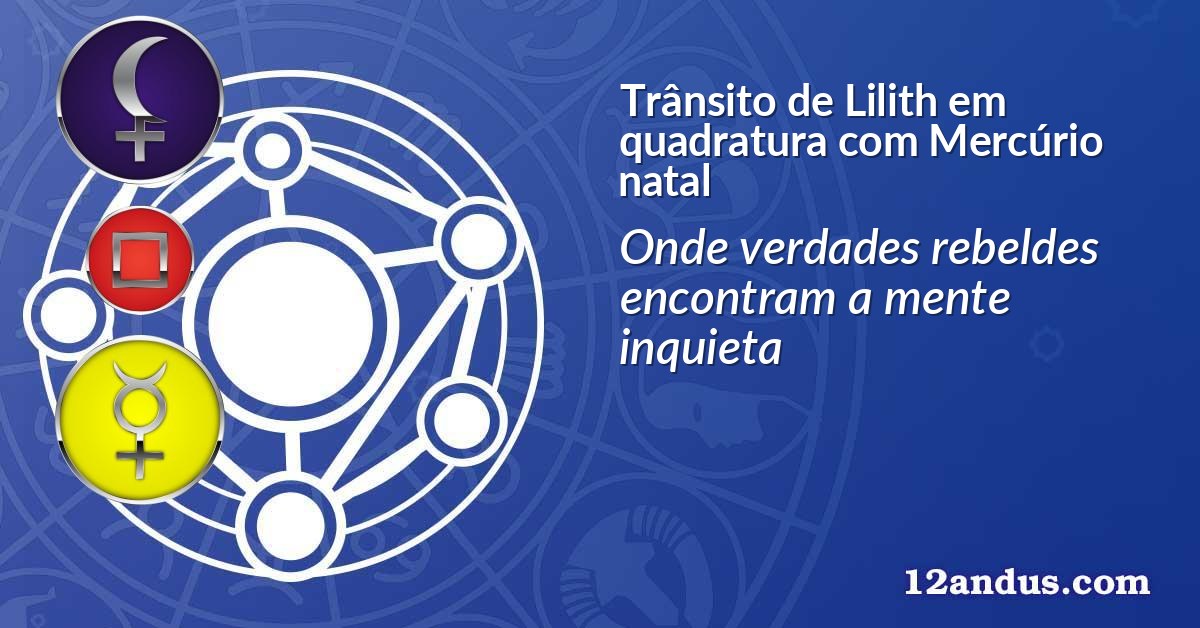 Trânsito de Lilith em quadratura com Mercúrio natal