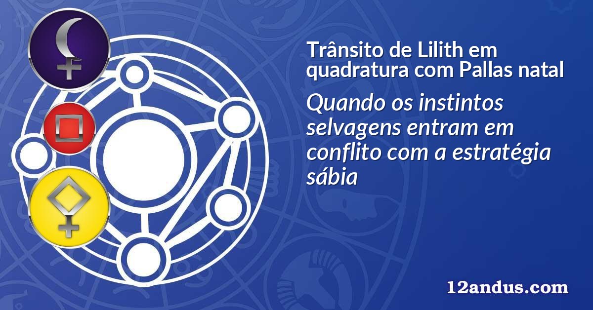 Trânsito de Lilith em quadratura com Pallas natal