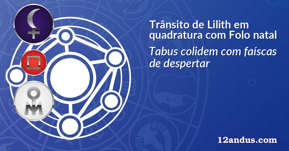 Trânsito de Lilith em quadratura com Folo natal
