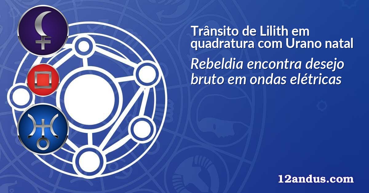 Trânsito de Lilith em quadratura com Urano natal