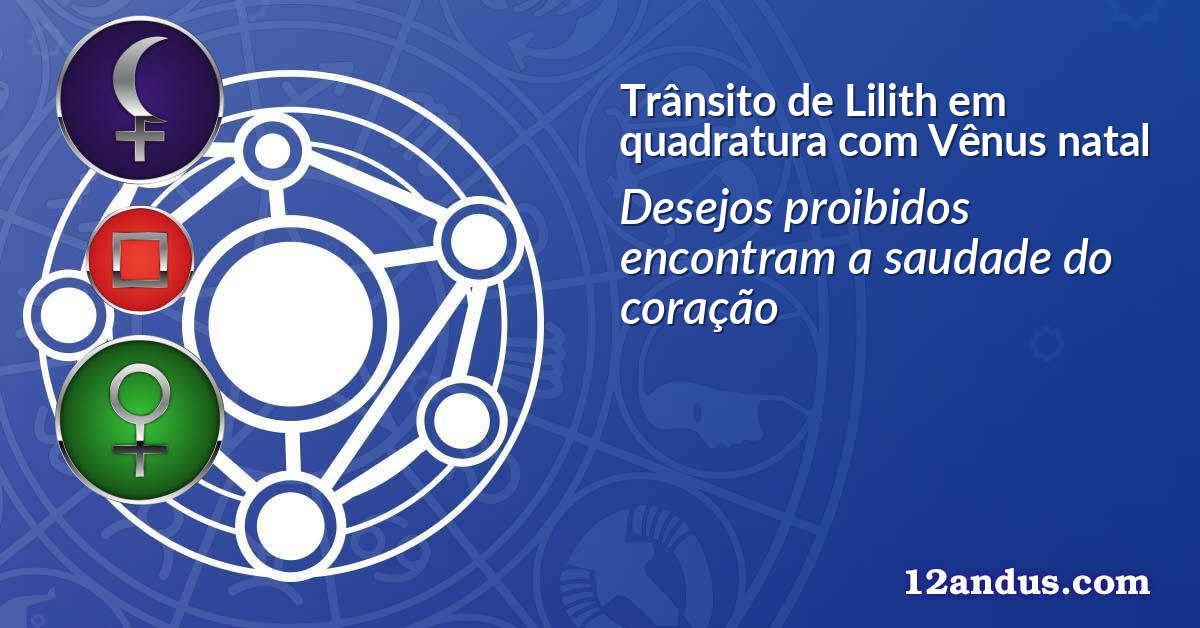 Trânsito de Lilith em quadratura com Vênus natal