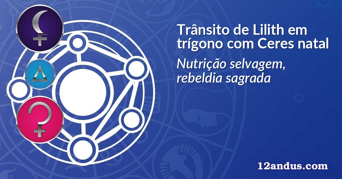 Trânsito de Lilith em trígono com Ceres natal