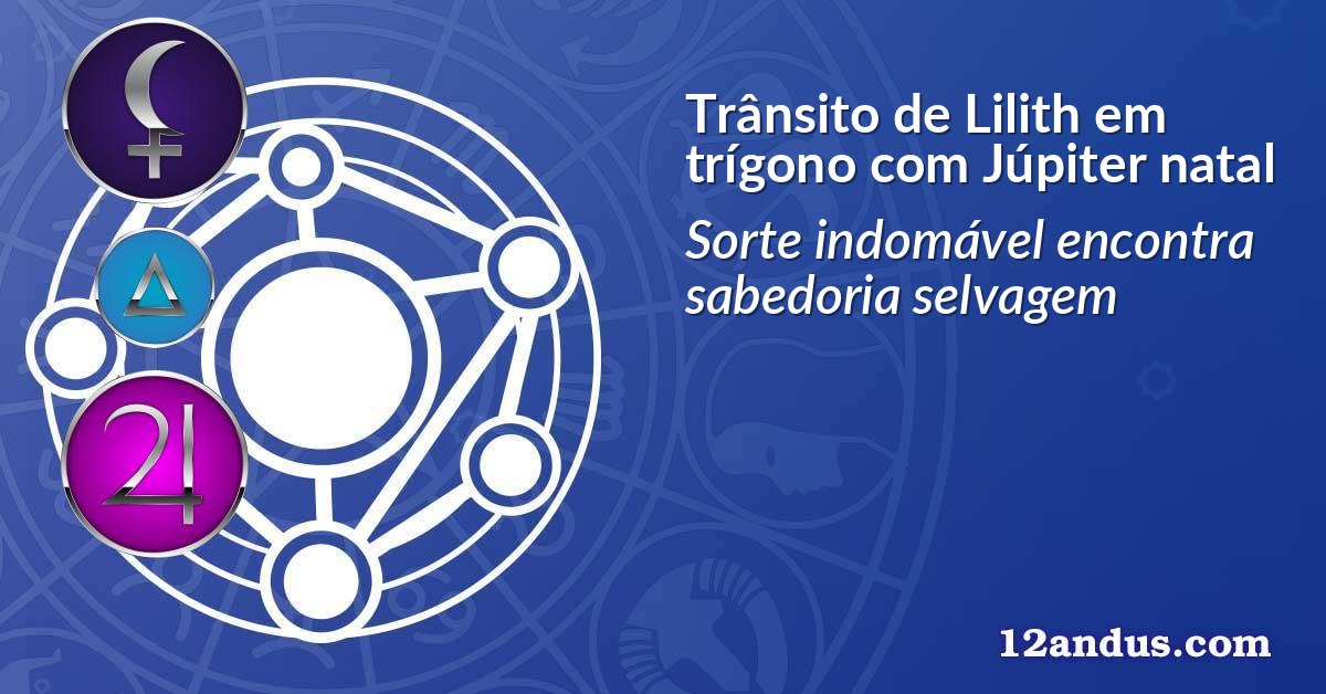 Trânsito de Lilith em trígono com Júpiter natal