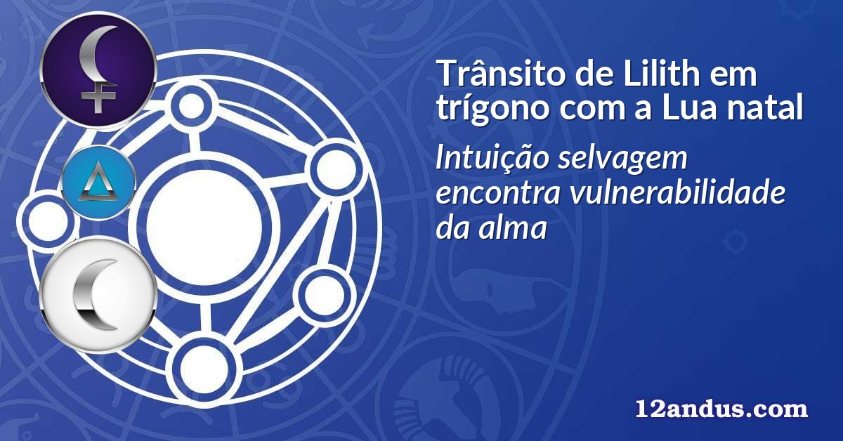 Trânsito de Lilith em trígono com a Lua natal