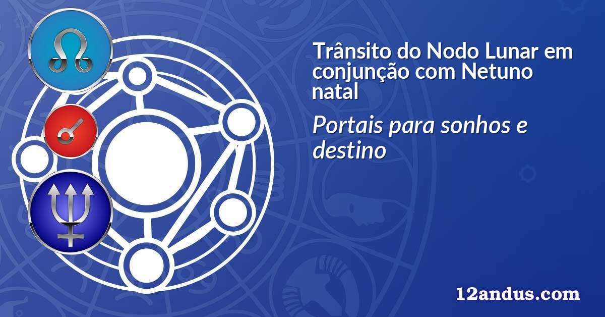 Tr&acirc;nsito do Nodo Lunar em conjun&ccedil;&atilde;o com Netuno natal