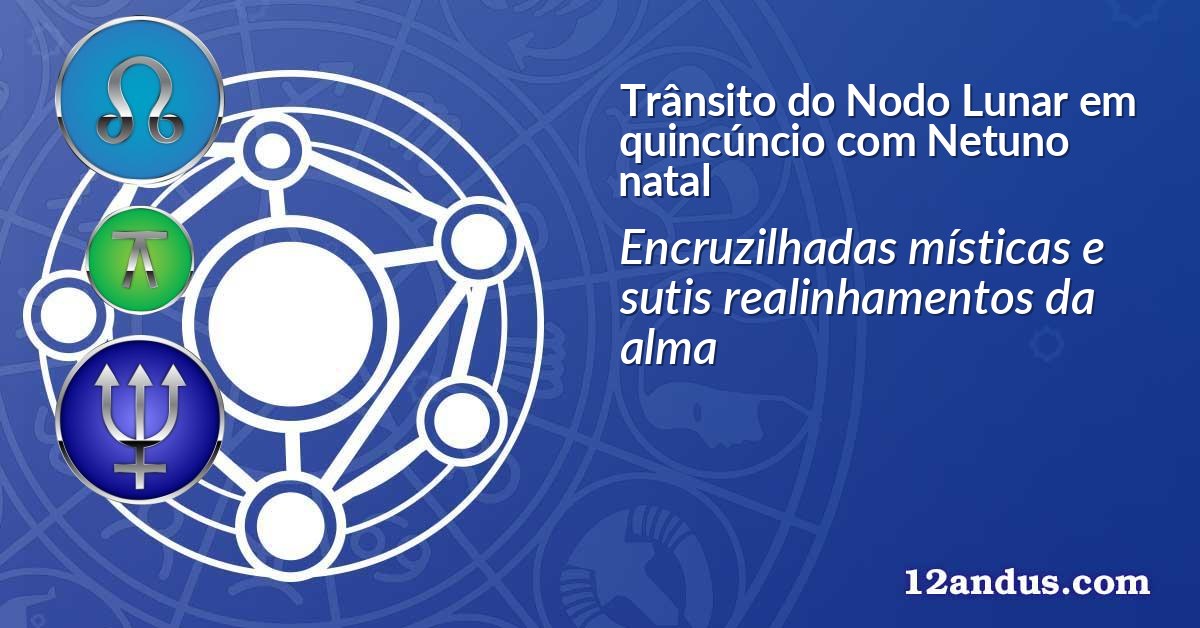 Tr&acirc;nsito do Nodo Lunar em quinc&uacute;ncio com Netuno natal