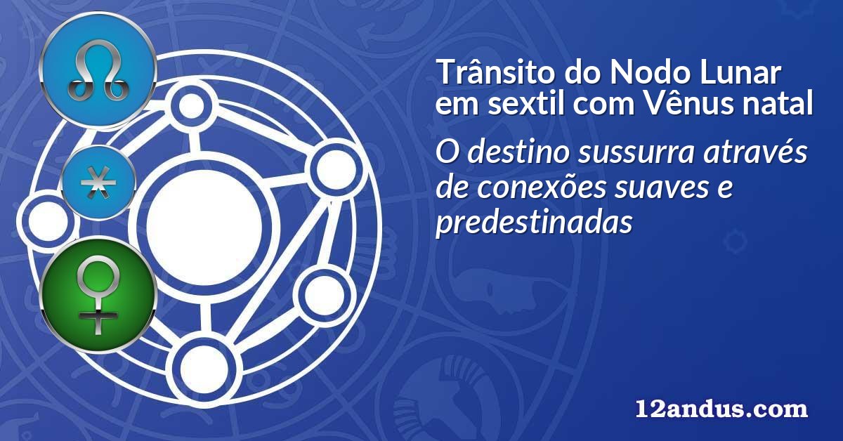 Tr&acirc;nsito do Nodo Lunar em sextil com V&ecirc;nus natal