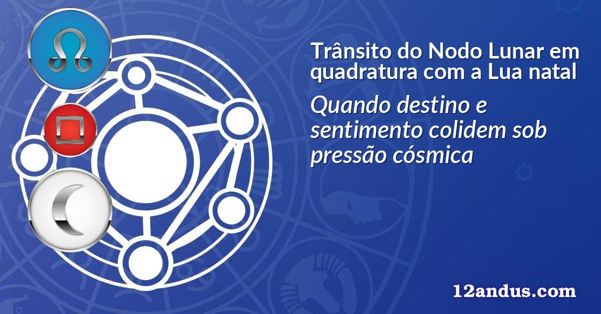 Tr&acirc;nsito do Nodo Lunar em quadratura com a Lua natal
