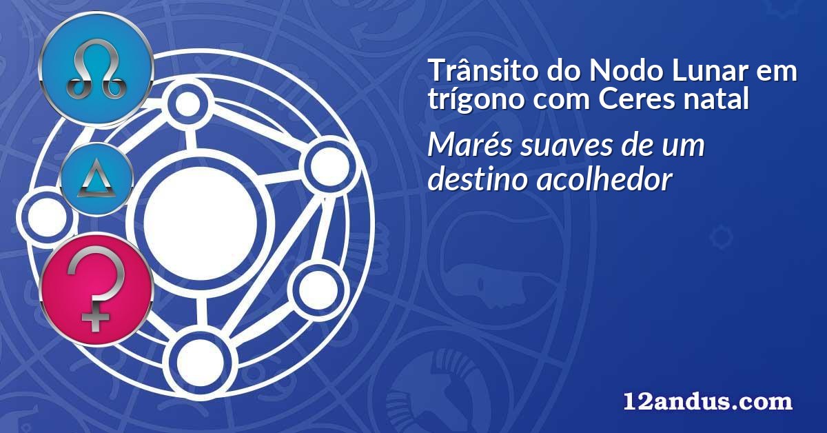Trânsito do Nodo Lunar em trígono com Ceres natal