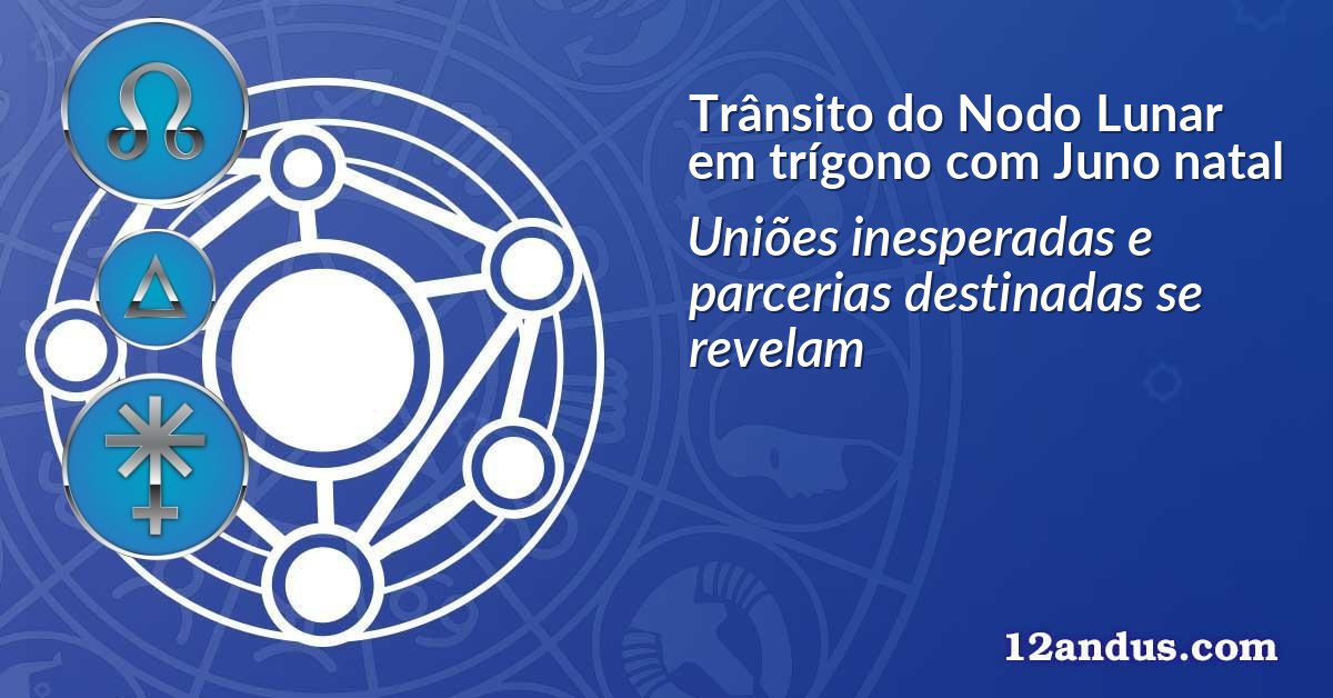 Trânsito do Nodo Lunar em trígono com Juno natal
