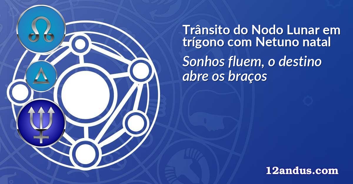 Tr&acirc;nsito do Nodo Lunar em tr&iacute;gono com Netuno natal