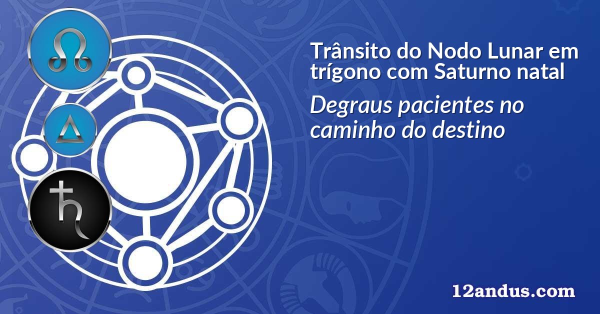 Trânsito do Nodo Lunar em trígono com Saturno natal