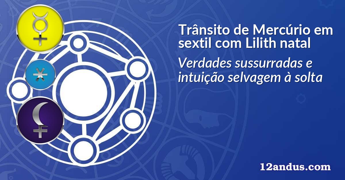 Trânsito de Mercúrio em sextil com Lilith natal