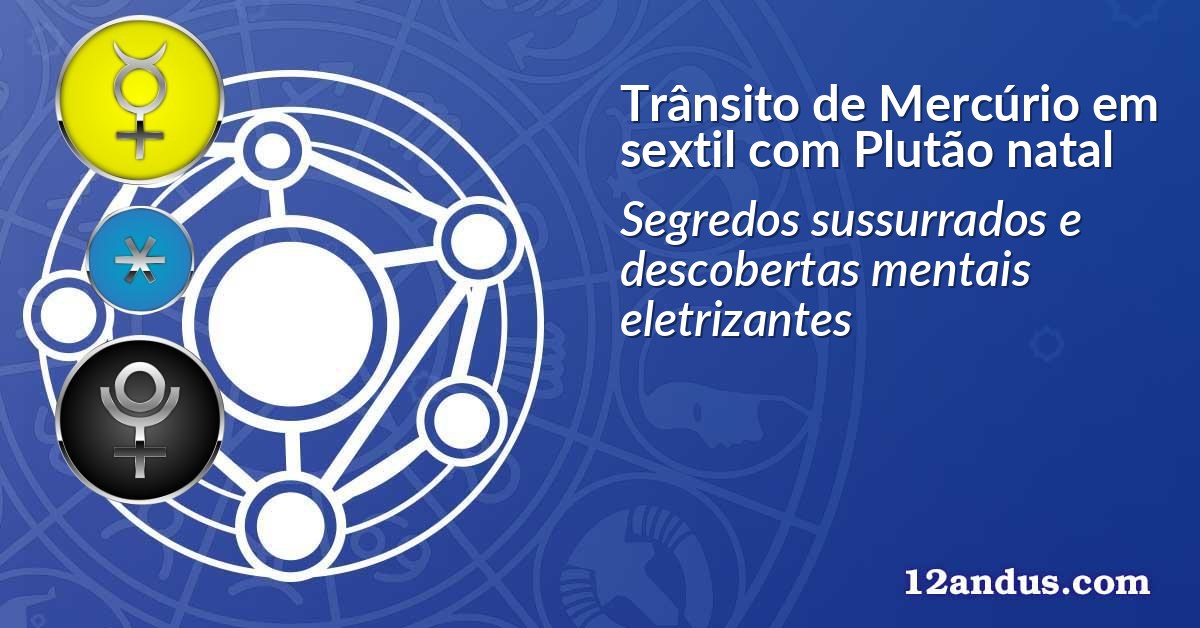 Trânsito de Mercúrio em sextil com Plutão natal