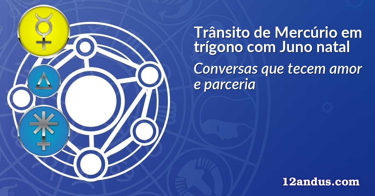 Trânsito de Mercúrio em trígono com Juno natal