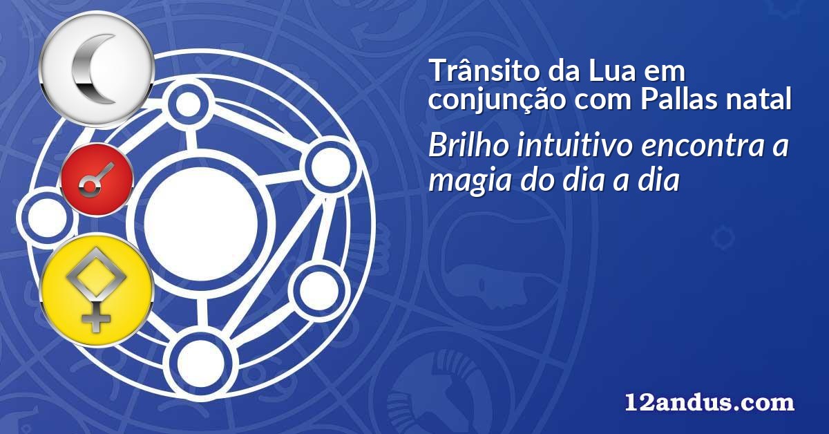 Trânsito da Lua em conjunção com Pallas natal