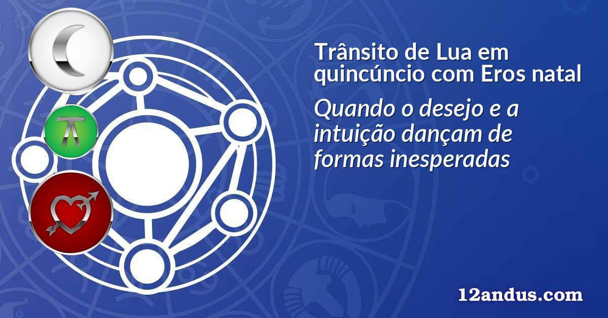 Trânsito de Lua em quincúncio com Eros natal