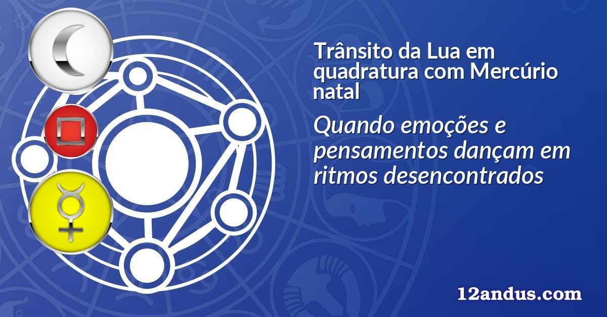 Trânsito da Lua em quadratura com Mercúrio natal