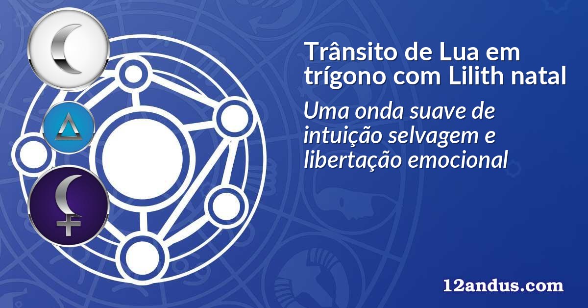 Trânsito de Lua em trígono com Lilith natal