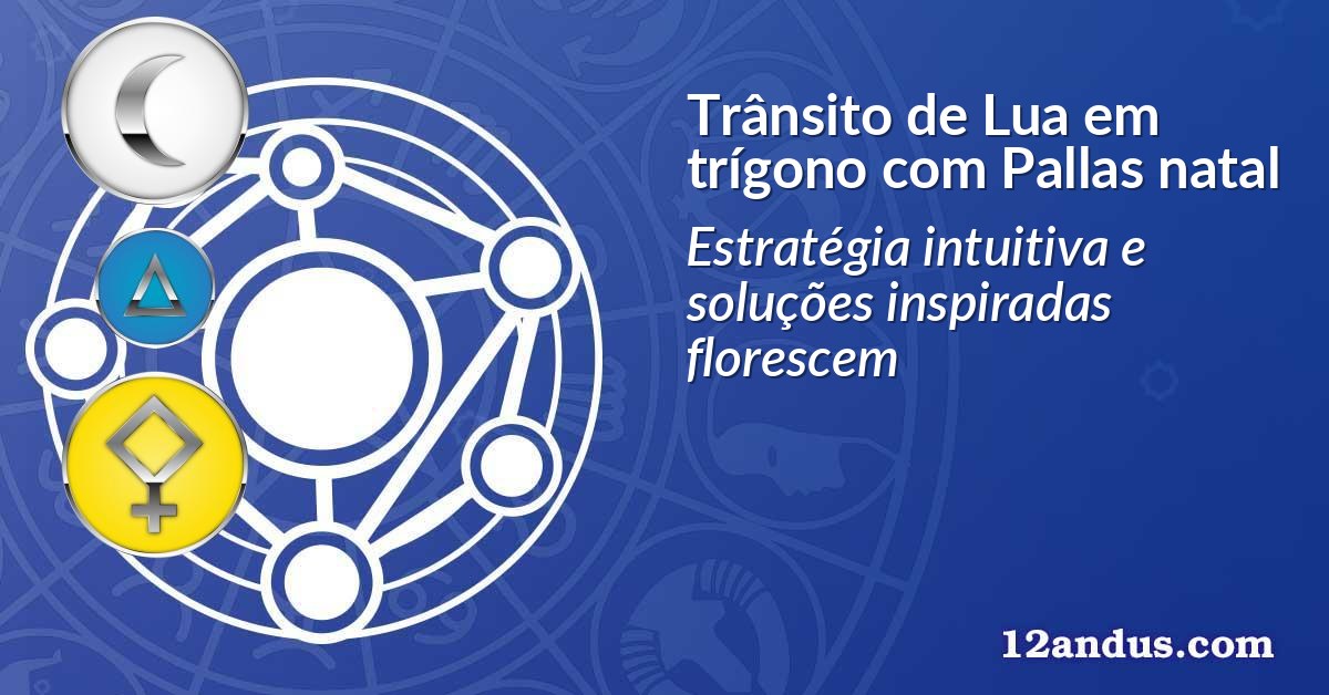 Trânsito de Lua em trígono com Pallas natal