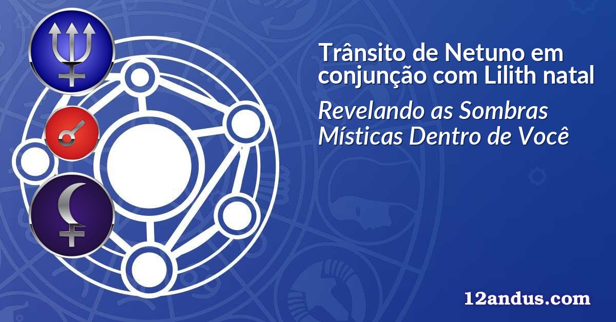 Trânsito de Netuno em conjunção com Lilith natal