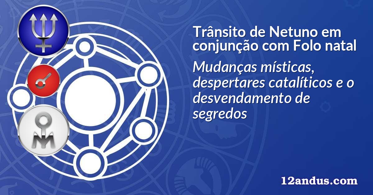 Trânsito de Netuno em conjunção com Folo natal
