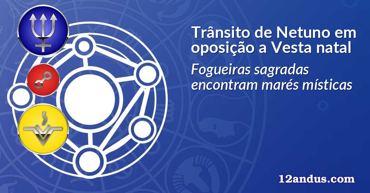 Trânsito de Netuno em oposição a Vesta natal