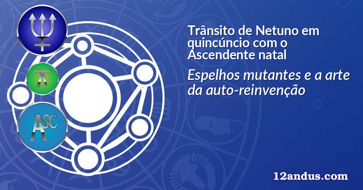 Trânsito de Netuno em quincúncio com o Ascendente natal
