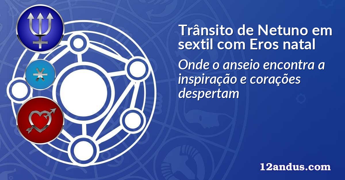 Trânsito de Netuno em sextil com Eros natal