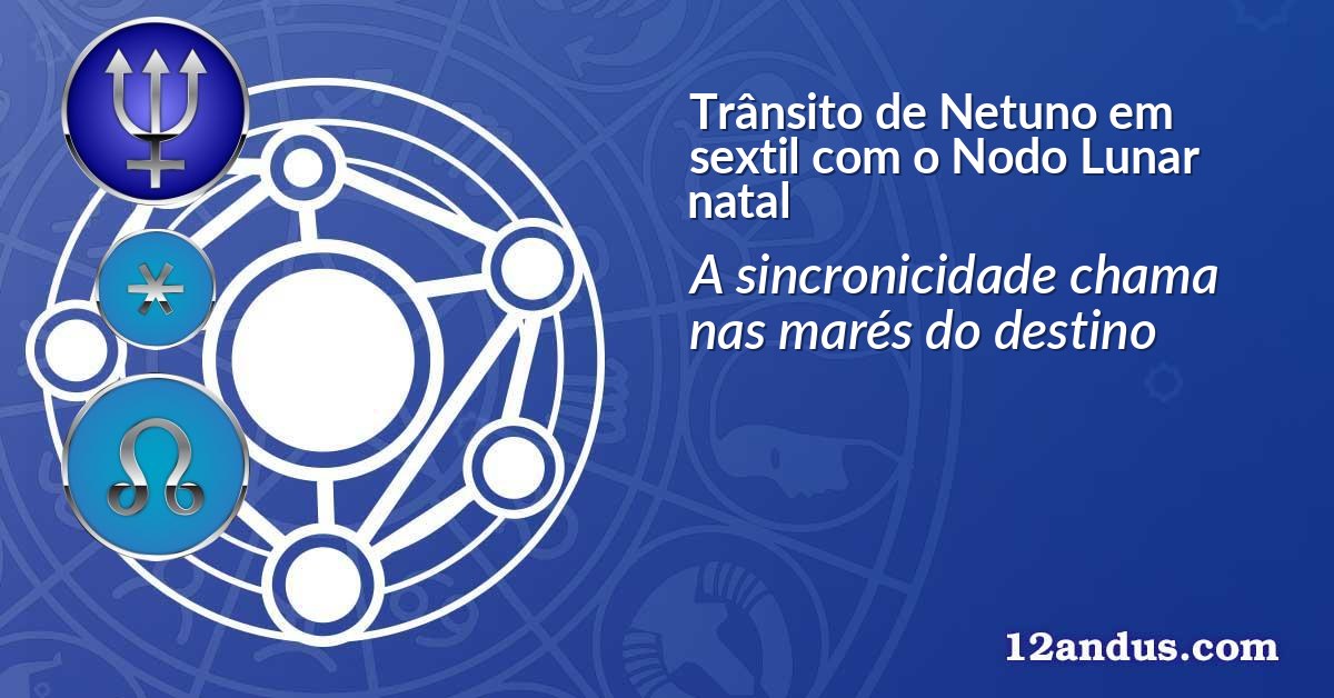 Trânsito de Netuno em sextil com o Nodo Lunar natal