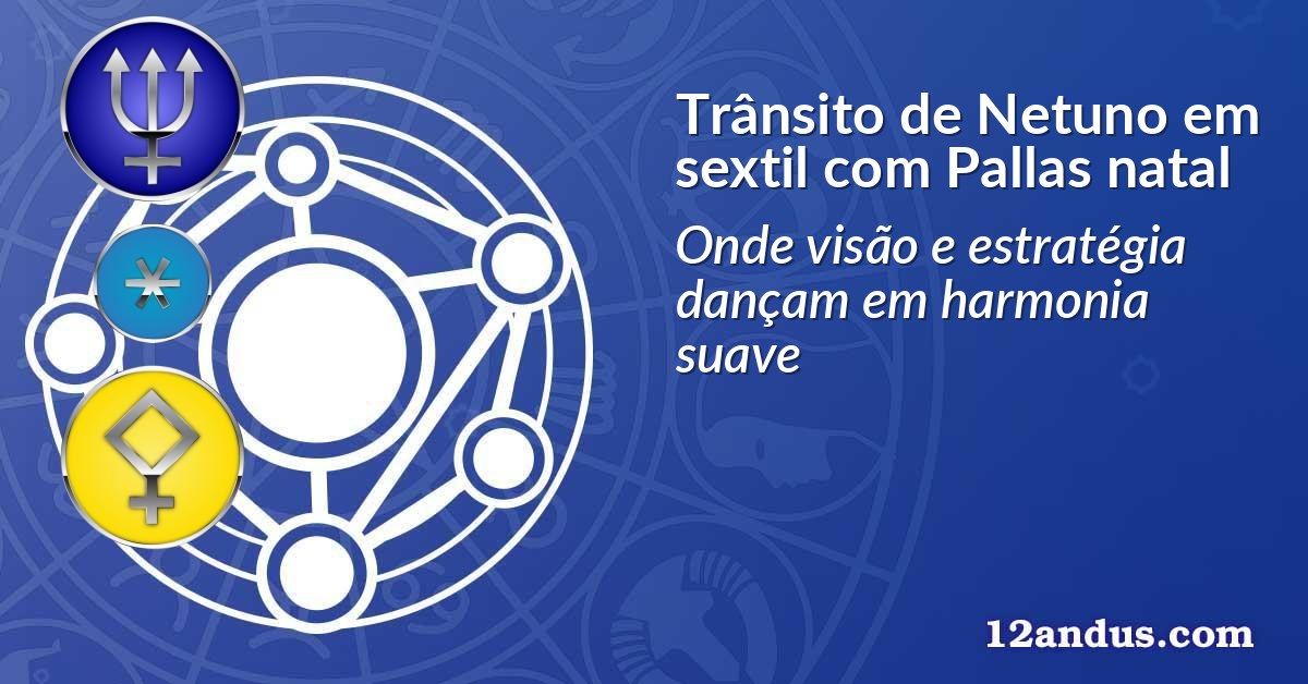Trânsito de Netuno em sextil com Pallas natal