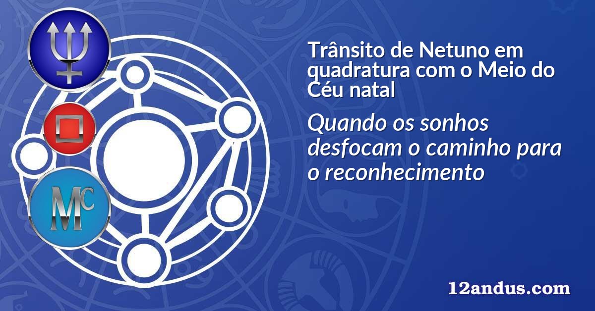 Trânsito de Netuno em quadratura com o Meio do Céu natal