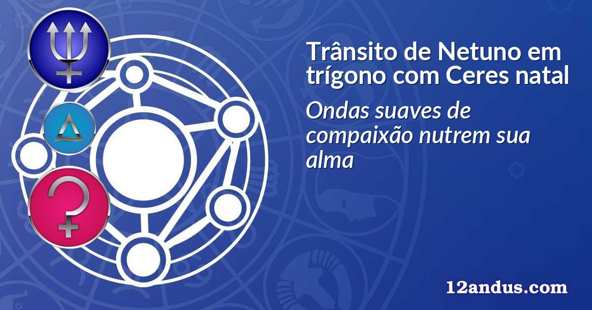 Trânsito de Netuno em trígono com Ceres natal