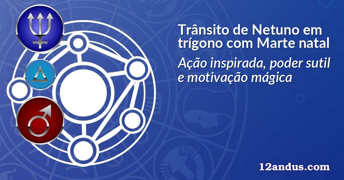 Trânsito de Netuno em trígono com Marte natal