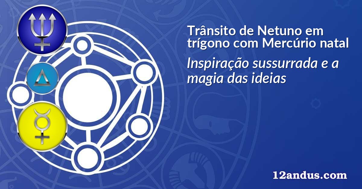 Trânsito de Netuno em trígono com Mercúrio natal