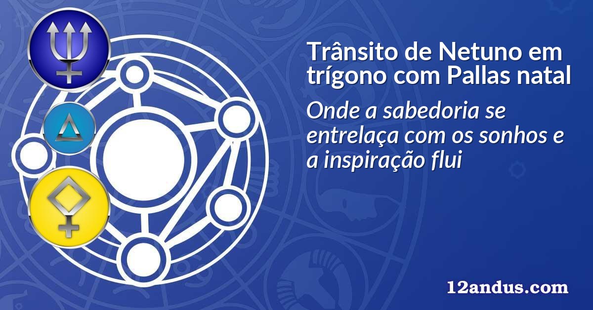 Trânsito de Netuno em trígono com Pallas natal