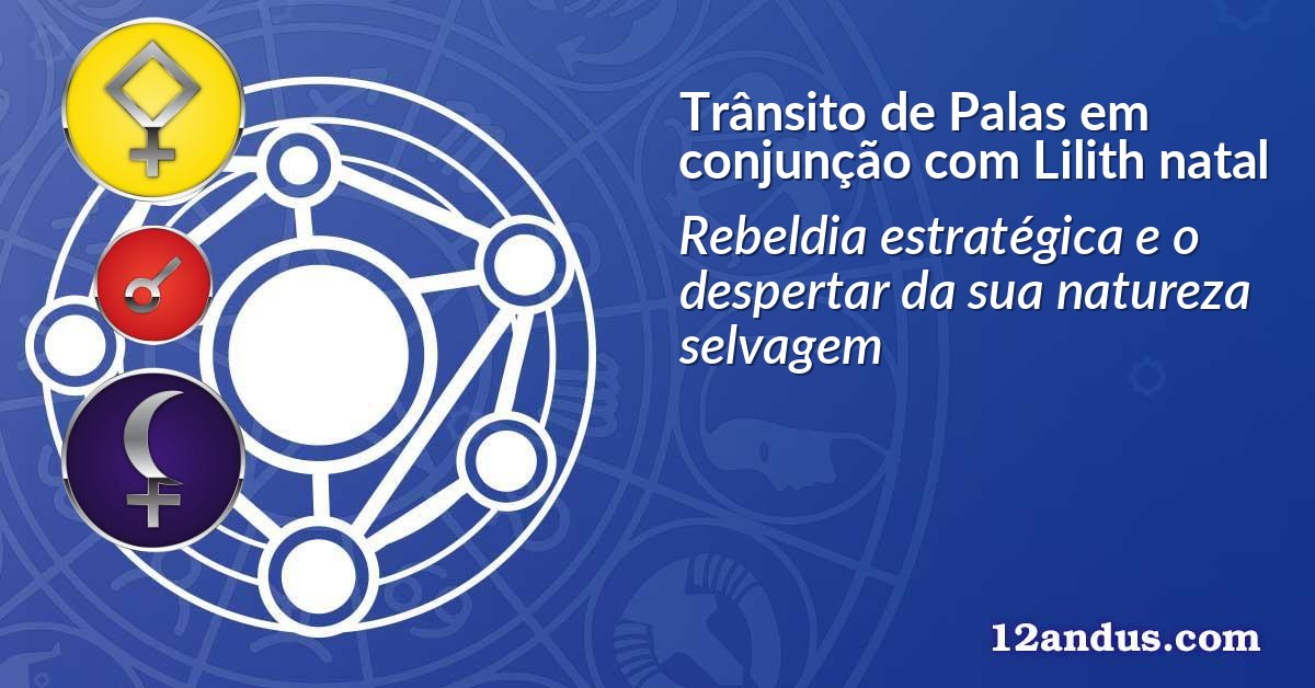 Trânsito de Palas em conjunção com Lilith natal