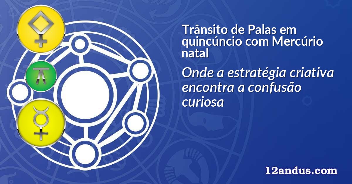 Trânsito de Palas em quincúncio com Mercúrio natal