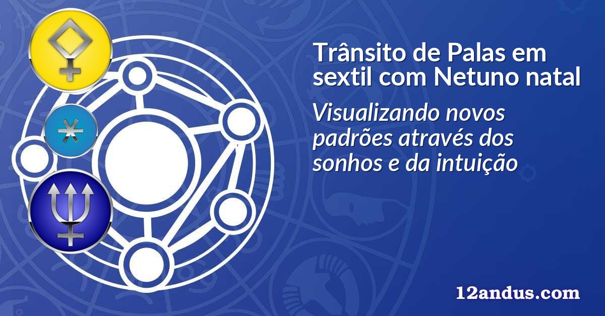 Trânsito de Palas em sextil com Netuno natal