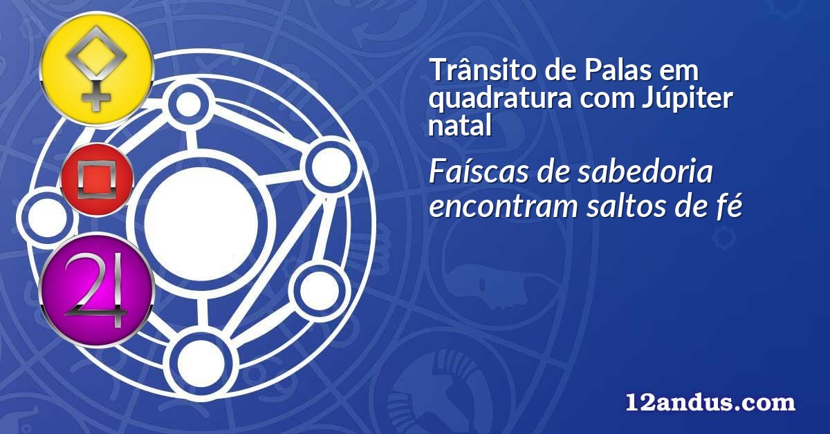 Trânsito de Palas em quadratura com Júpiter natal