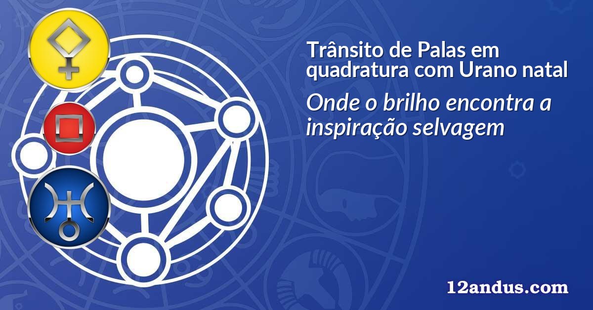 Trânsito de Palas em quadratura com Urano natal