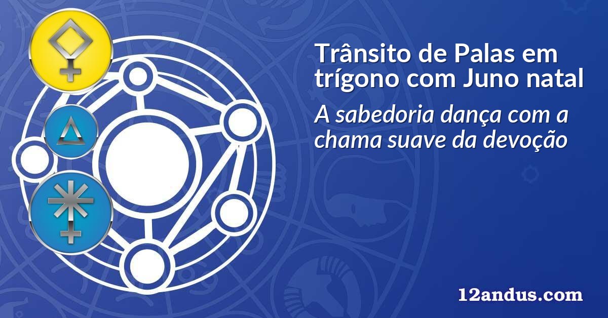 Trânsito de Palas em trígono com Juno natal
