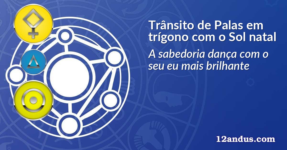 Trânsito de Palas em trígono com o Sol natal