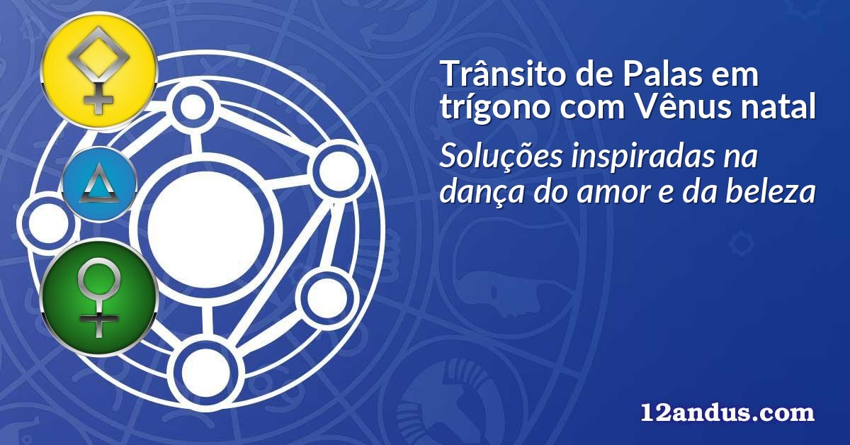 Trânsito de Palas em trígono com Vênus natal